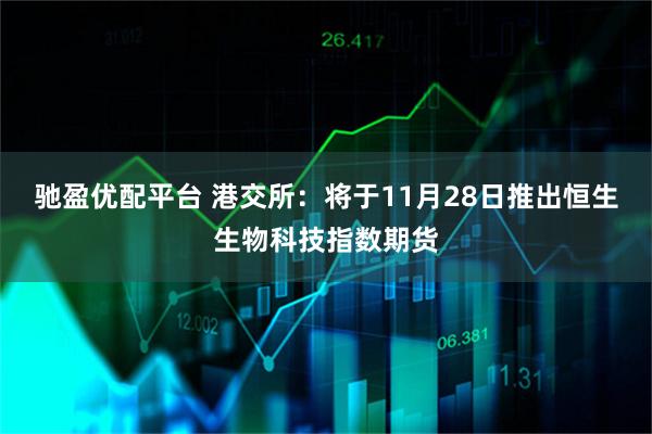 驰盈优配平台 港交所：将于11月28日推出恒生生物科技指数期货
