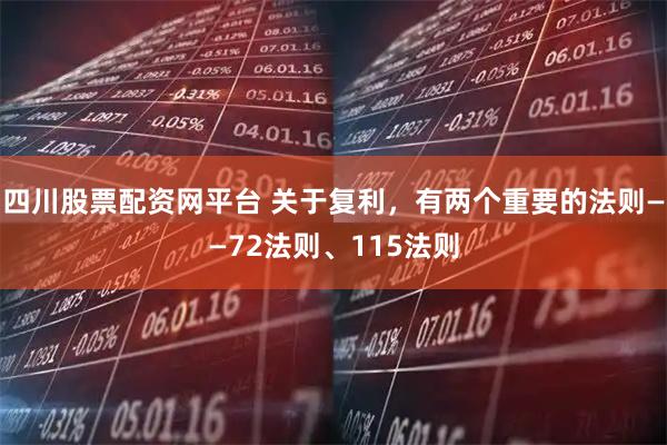 四川股票配资网平台 关于复利，有两个重要的法则——72法则、115法则
